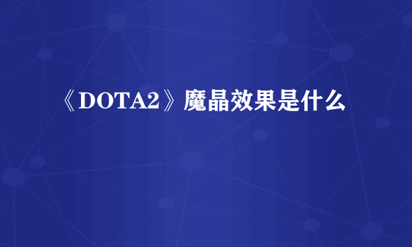 《DOTA2》魔晶效果是什么