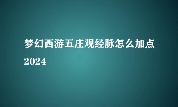 梦幻西游五庄观经脉怎么加点2024