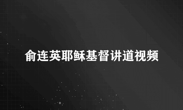 俞连英耶稣基督讲道视频
