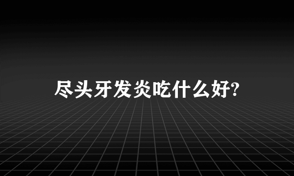 尽头牙发炎吃什么好?