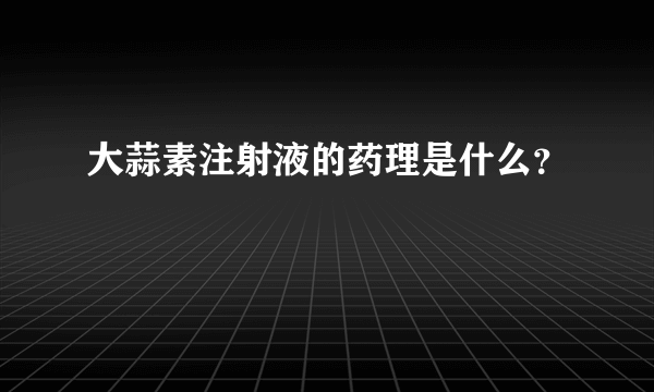 大蒜素注射液的药理是什么？