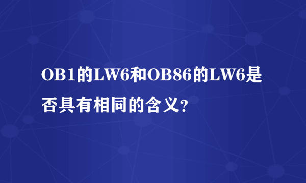 OB1的LW6和OB86的LW6是否具有相同的含义？