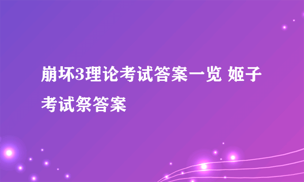 崩坏3理论考试答案一览 姬子考试祭答案