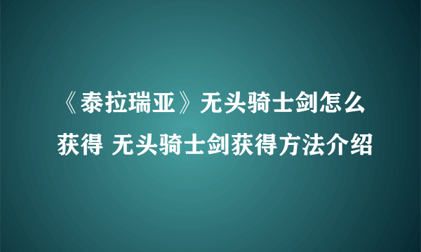 《泰拉瑞亚》无头骑士剑怎么获得 无头骑士剑获得方法介绍