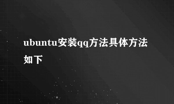 ubuntu安装qq方法具体方法如下