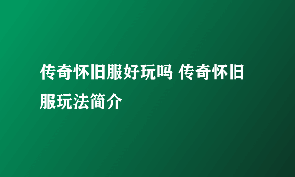 传奇怀旧服好玩吗 传奇怀旧服玩法简介