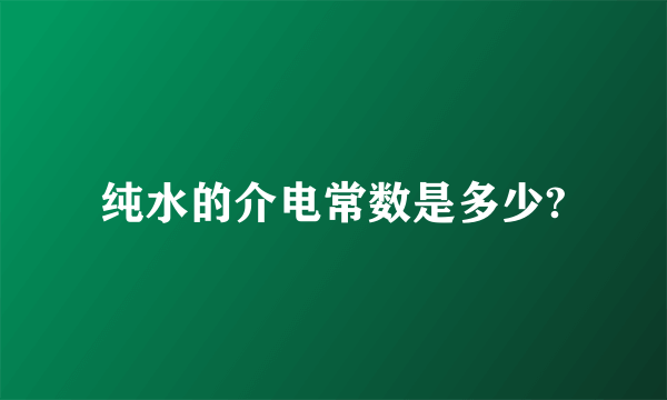 纯水的介电常数是多少?