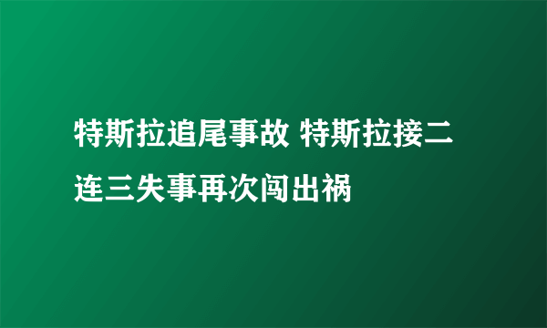特斯拉追尾事故 特斯拉接二连三失事再次闯出祸