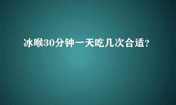 冰喉30分钟一天吃几次合适？