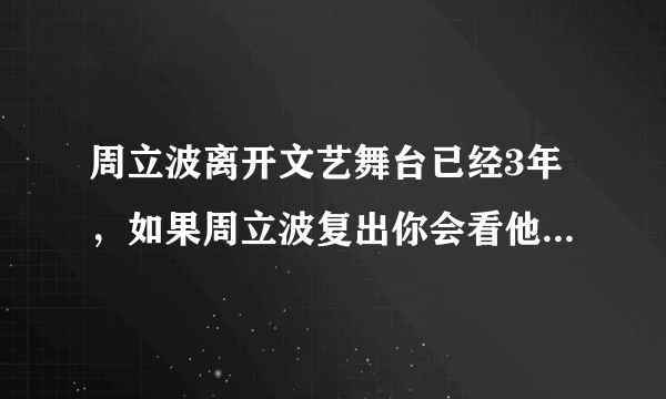周立波离开文艺舞台已经3年，如果周立波复出你会看他的节目吗？