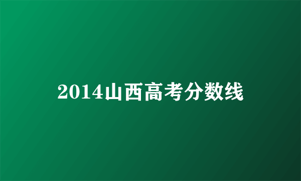 2014山西高考分数线