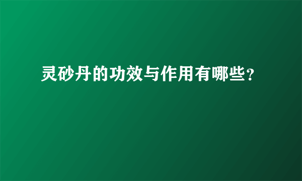 灵砂丹的功效与作用有哪些？