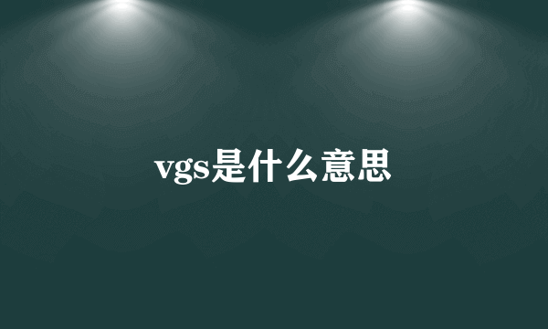 vgs是什么意思