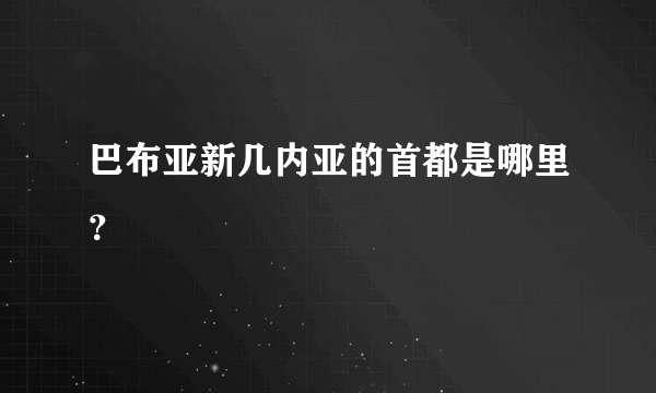 巴布亚新几内亚的首都是哪里？