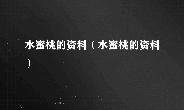 水蜜桃的资料（水蜜桃的资料）