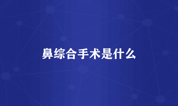 鼻综合手术是什么