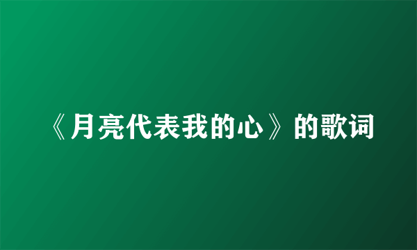 《月亮代表我的心》的歌词