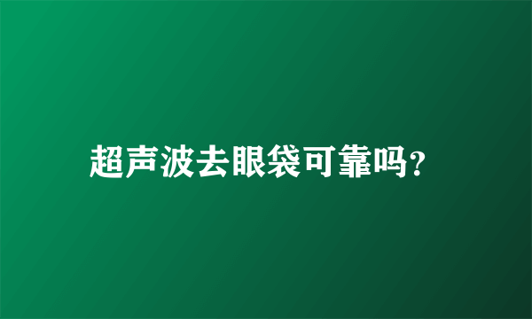超声波去眼袋可靠吗？