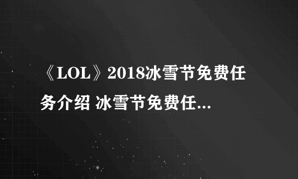 《LOL》2018冰雪节免费任务介绍 冰雪节免费任务能获得多少代币