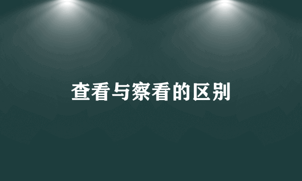 查看与察看的区别
