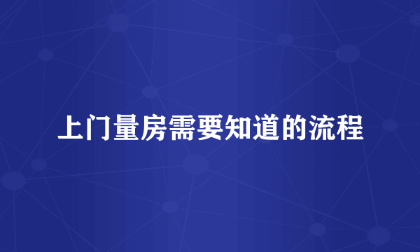 上门量房需要知道的流程