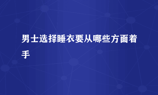 男士选择睡衣要从哪些方面着手