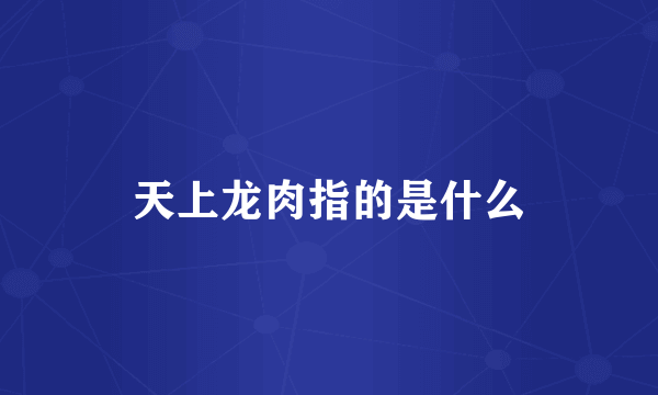 天上龙肉指的是什么