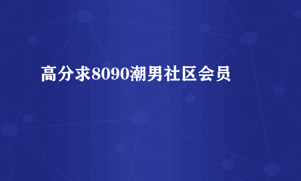 高分求8090潮男社区会员