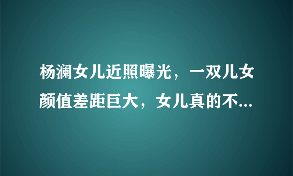 杨澜女儿近照曝光，一双儿女颜值差距巨大，女儿真的不敌儿子吗？