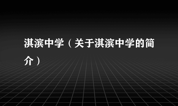 淇滨中学（关于淇滨中学的简介）
