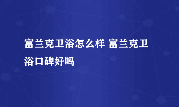 富兰克卫浴怎么样 富兰克卫浴口碑好吗