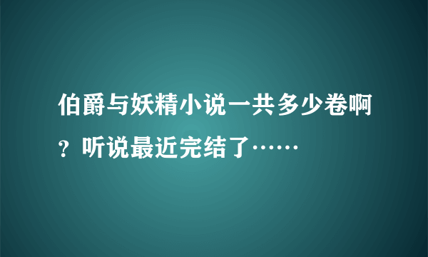 伯爵与妖精小说一共多少卷啊？听说最近完结了……