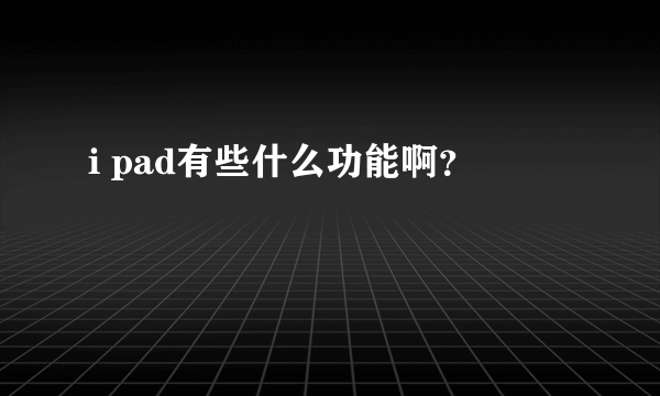 i pad有些什么功能啊？