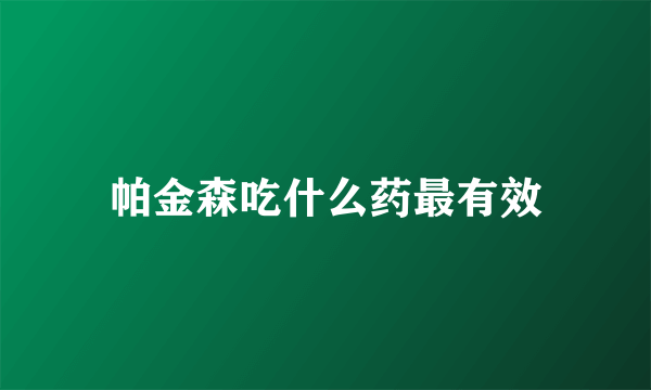 帕金森吃什么药最有效