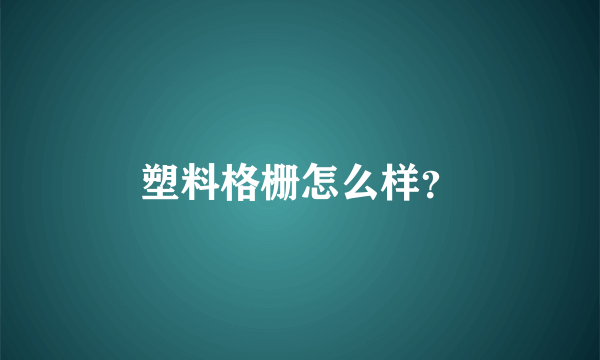 塑料格栅怎么样？