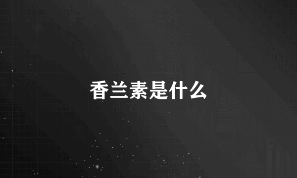 香兰素是什么