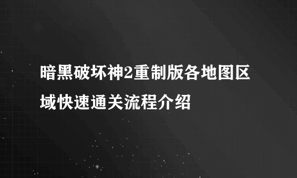 暗黑破坏神2重制版各地图区域快速通关流程介绍
