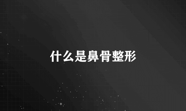 什么是鼻骨整形