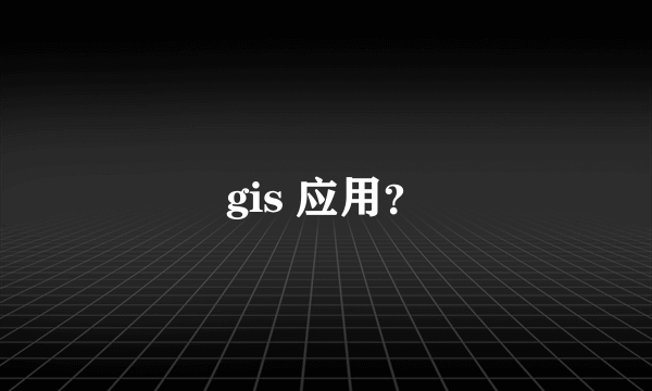 gis 应用？