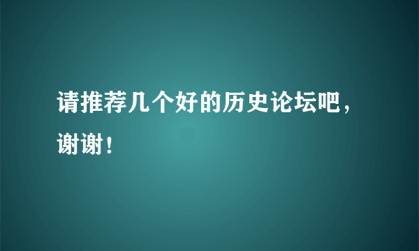 请推荐几个好的历史论坛吧，谢谢！