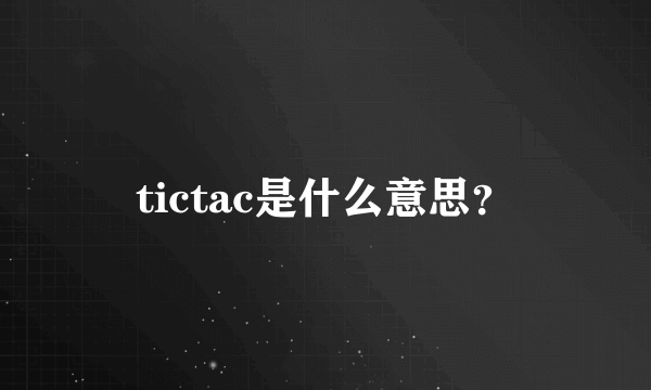 tictac是什么意思？