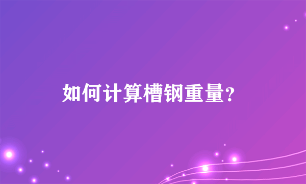 如何计算槽钢重量？