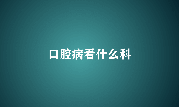 口腔病看什么科