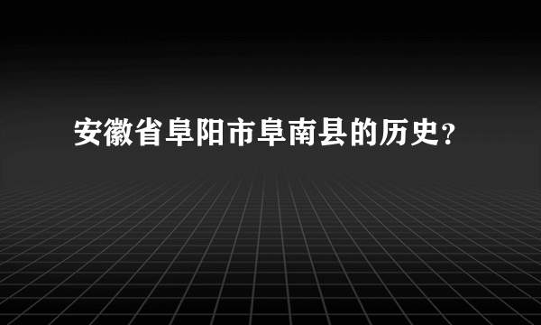 安徽省阜阳市阜南县的历史？
