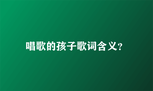 唱歌的孩子歌词含义？