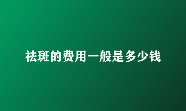祛斑的费用一般是多少钱