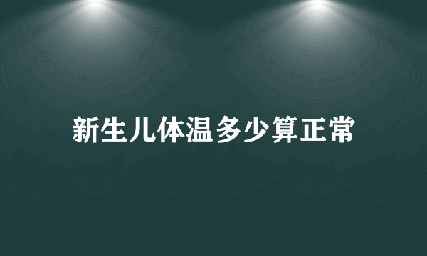 新生儿体温多少算正常