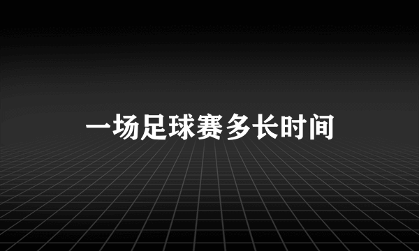 一场足球赛多长时间