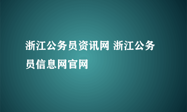浙江公务员资讯网 浙江公务员信息网官网