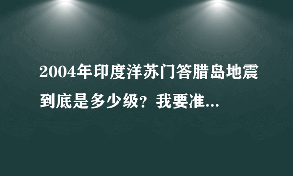 2004年印度洋苏门答腊岛地震到底是多少级？我要准确的数字？